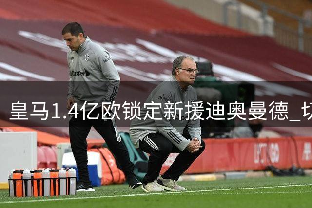 皇马1.4亿欧锁定新援迪奥曼德 切尔西1900万签约巴列卡诺左闸