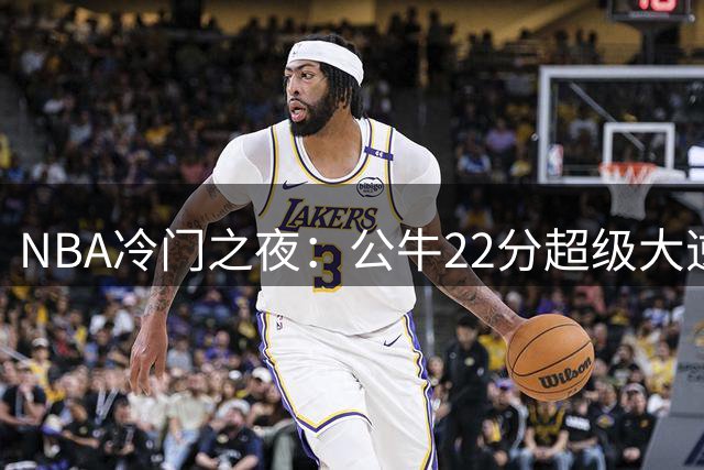 NBA冷门之夜：公牛22分超级大逆转 马刺惨遭灰熊翻盘